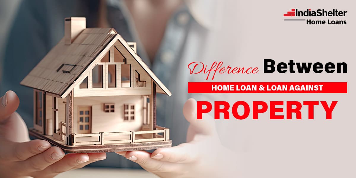 Home Loan vs.Loan Against Property | India Shelter 