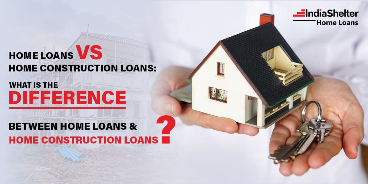Home Loans vs Home Construction Loans | India Shelter
