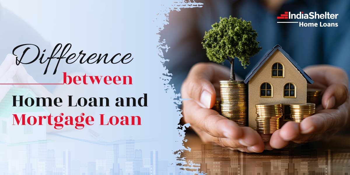 Home Loan Vs Mortgage Loan | India Shelter